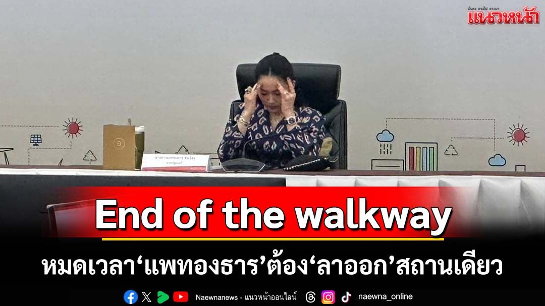 End of the walkway!‘สมชัย’ฟันฉับหมดเวลา‘แพทองธาร’แล้ว ต้อง‘ลาออก’สถานเดียว