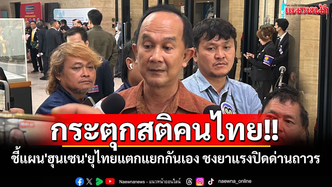 'สว.อลงกต'ชี้แผน'ฮุนเซน'ยุไทยแตกแยกกันเอง ชงยาแรง‘ปิดด่านถาวร-ตัดขาดสัมพันธ์การทูต'