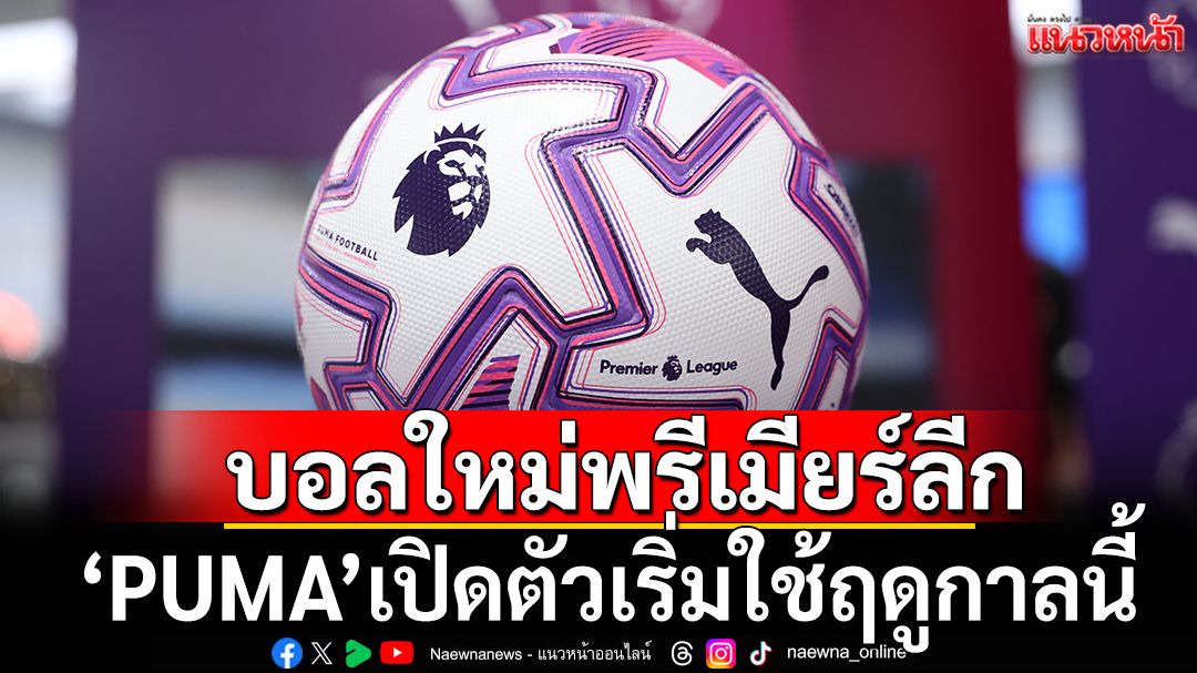 เผยโฉม!'PUMA'เปิดตัวลูกบอลใหม่ใช้แข่งพรีเมียร์ลีก