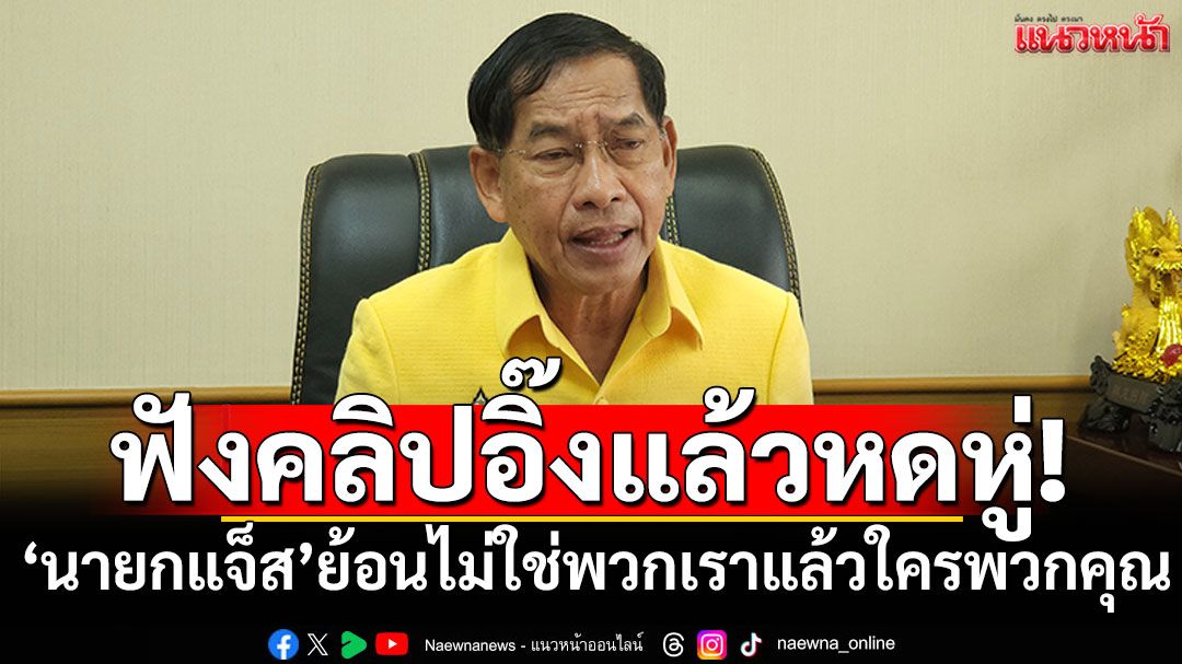 'นายกแจ็ส'ฟังคลิปอิ๊งค์แล้วหดหู่! ย้อนนายกฯไม่ใช่พวกเราแล้วใครพวกคุณ