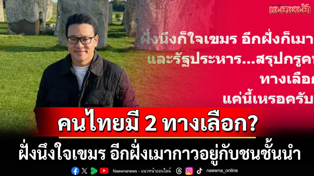'สกลธี'ถาม คนไทยมี 2 ทางเลือกเหรอ? ฝั่งนึงใจเขมร อีกฝั่งเมากาวอยู่กับชนชั้นนำ