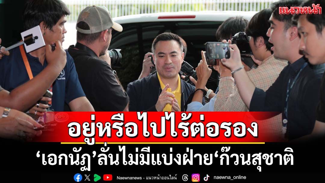 ‘เอกนัฏ’ลั่น รทสช.อยู่ต่อหรือถอน ไร้ต่อรองตำแหน่ง ไม่มีแบ่งฝ่ายกับ‘ก๊วนสุชาติ’