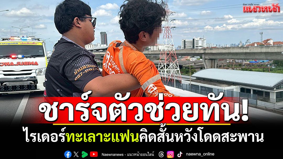 ไรเดอร์ทะเลาะแฟนสาว คิดสั้นหวังโดดสะพานพระนั่งเกล้า ชาร์จตัวช่วยไว้ทัน