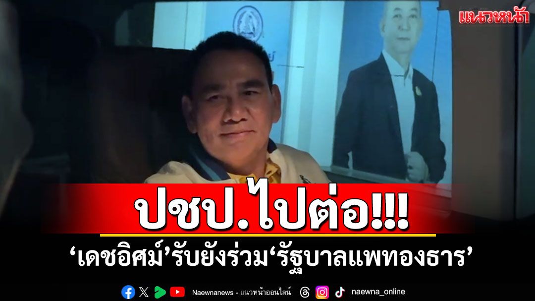 ปชป.ไปต่อ! ‘เดชอิศม์’รับยังร่วม‘รัฐบาลแพทองธาร’ ขอรอแถลงการณ์ (มีคลิป)