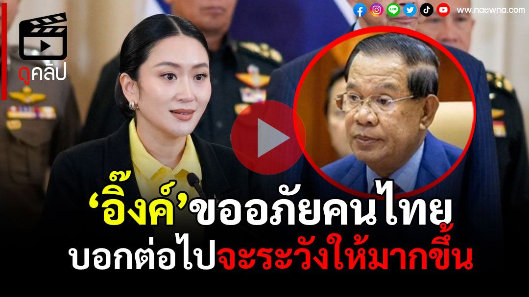 (คลิป) ‘อิ๊งค์’ขออภัยคนไทย บอกต่อไปจะระวังให้มากขึ้น