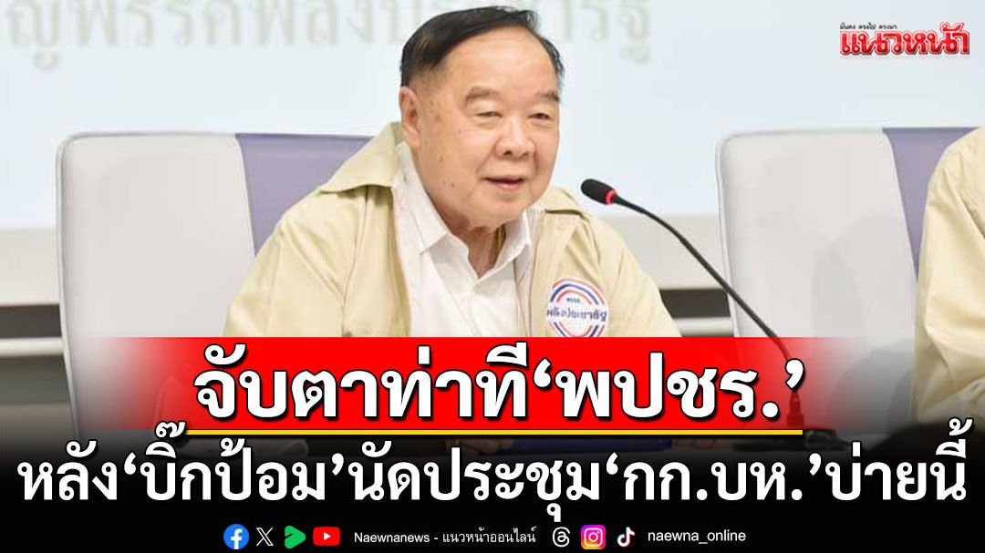 จับตาท่าที'พปชร.' หลัง'บิ๊กป้อม' นัดประชุม'กก.บห.'บ่ายนี้ ปมคลิปเสียง'อิ๊งค์-ฮุนเซน'