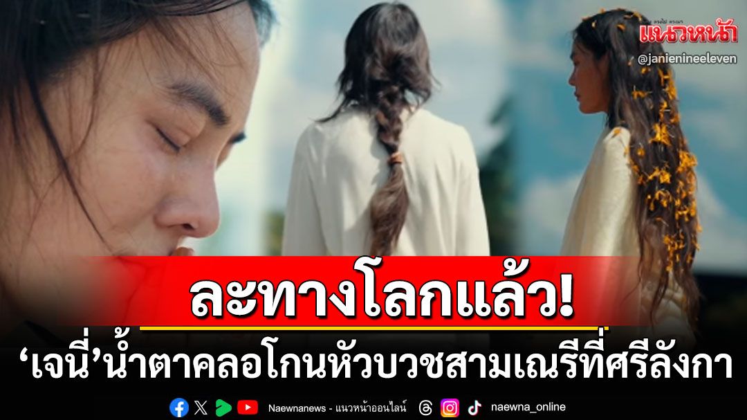 'เจนี่'ละทางโลก! โกนหัวบวชสามเณรีแล้ว 'พระสังฆราชศรีลังกา'พระราชทานบาตร-จีวร