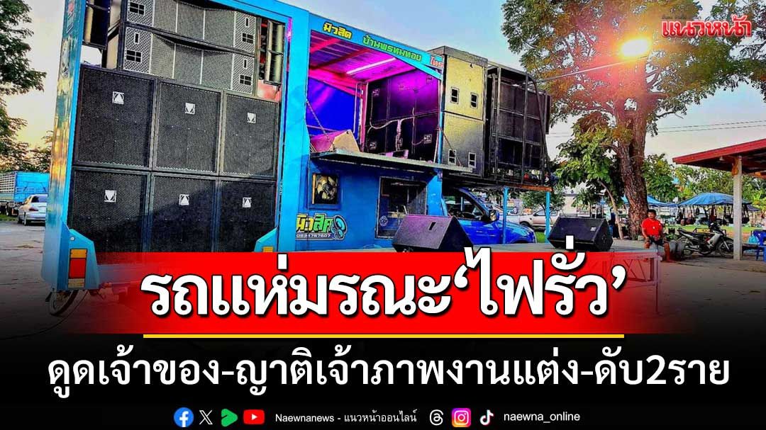 รถแห่มรณะ! ‘ไฟฟ้ารั่ว’ ดูดเจ้าของรถ-ญาติเจ้าภาพงานแต่งดับ2ราย