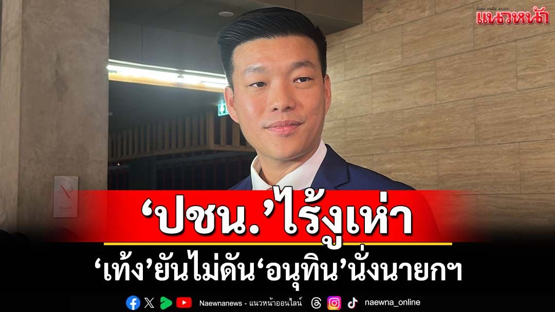 ‘เท้ง’มั่นใจปชน.ไร้งูเห่า ยันไม่ดัน‘อนุทิน’นั่งนายกฯ หยันแคนดิเดตที่เหลือแก้ปัญหาชาติไม่ได้