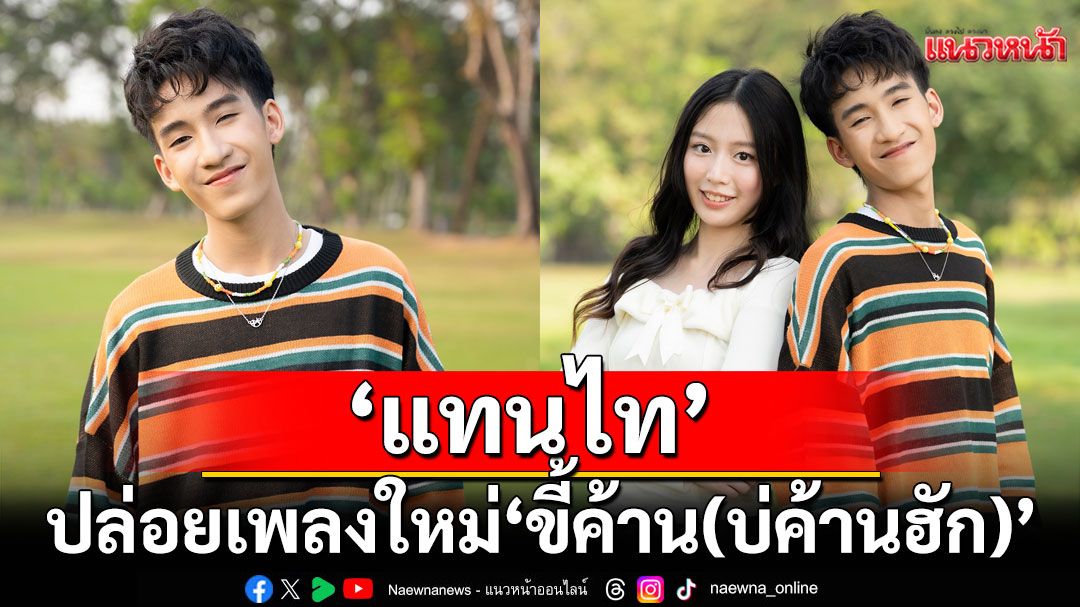 ‘แทนไท’ ปล่อยเพลงใหม่'ขี้ค้าน(บ่ค้านฮัก)'เพิ่มความสดใสน่ารัก พร้อมท่าเต้นใน MV