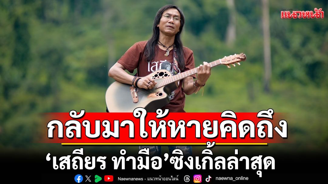 กลับมาให้หายคิดถึง 'เสถียร ทำมือ' ซิงเกิ้ลล่าสุด 'อ้ายบ่ตายถิ่มย้อนเขา'