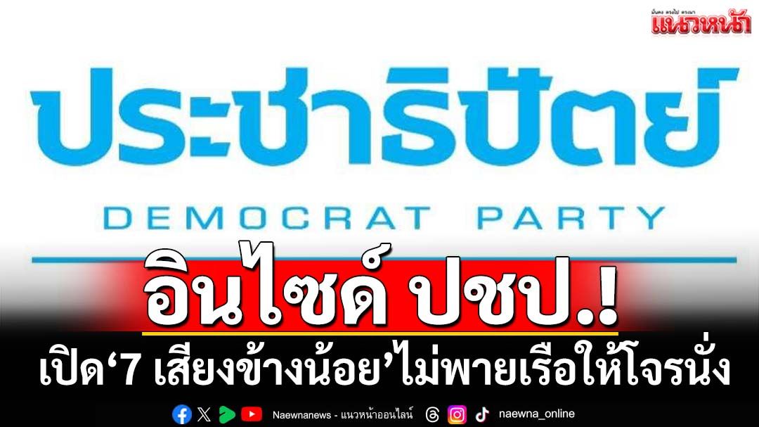 อินไซด์ ปชป.! ถกเดือดก่อนอยู่ต่อ เปิด‘7 เสียงข้างน้อย’ไม่พายเรือให้โจรนั่ง