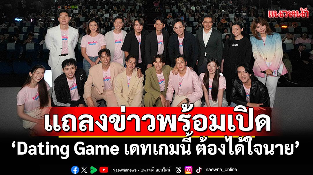 ปรากฏการณ์ระดับเอเชีย!แถลงข่าวพร้อมเปิดตัว Trailer ‘Dating Game เดทเกมนี้ ต้องได้ใจนาย’