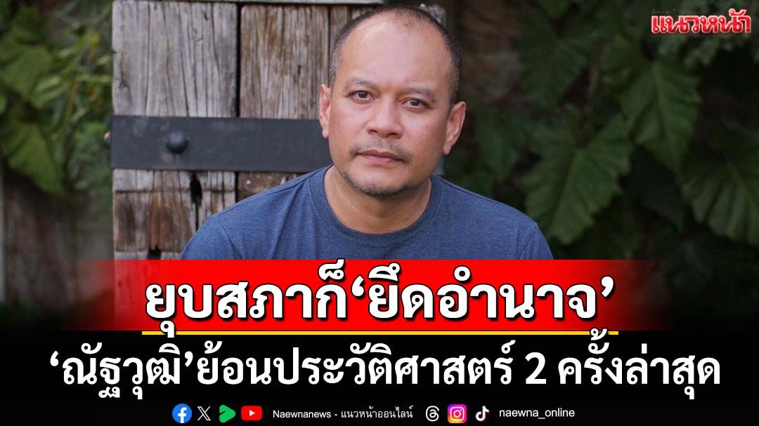 ‘เต้น’ชี้‘ยุบสภา’ไม่ใช่ทางออก ย้อนประวัติศาสตร์ 2 ครั้งล่าสุด ยุบก็‘ยึดอำนาจ’