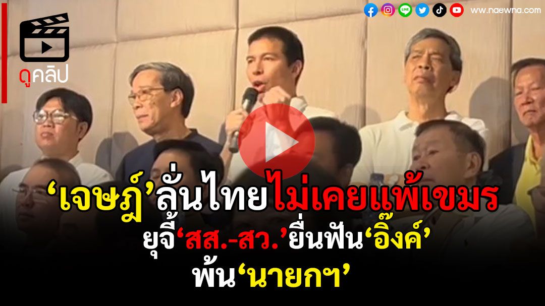 (คลิป) 'เจษฎ์'ลั่นไทยไม่เคยแพ้เขมร!! ยุจี้‘สส.-สว.’ยื่นฟัน‘อิ๊งค์’พ้น‘นายกฯ’