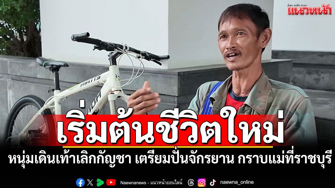 หนุ่มเดินเท้าเลิกกัญชาถึงเชียงใหม่แล้ว เตรียมปั่นจักรยาน700กม. กลับบ้านกราบแม่ที่ราชบุรี
