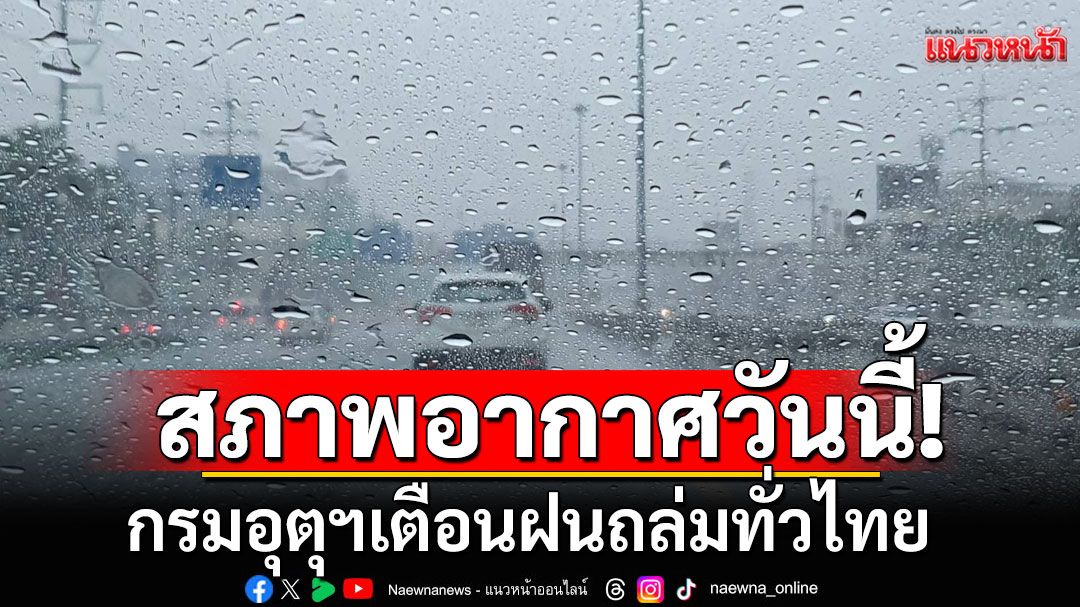 สภาพอากาศวันนี้! กรมอุตุฯ เตือนฝนถล่มทั่วไทย 'อีสาน-ใต้'เสี่ยงหนัก กรุงเทพร้อยละ 60