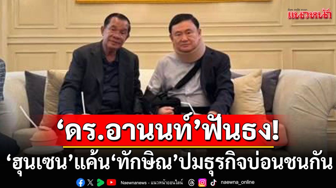 'ดร.อานนท์'ฟันธง! 'ฮุนเซน' แค้น 'ทักษิณ' ปมธุรกิจบ่อนชนกัน