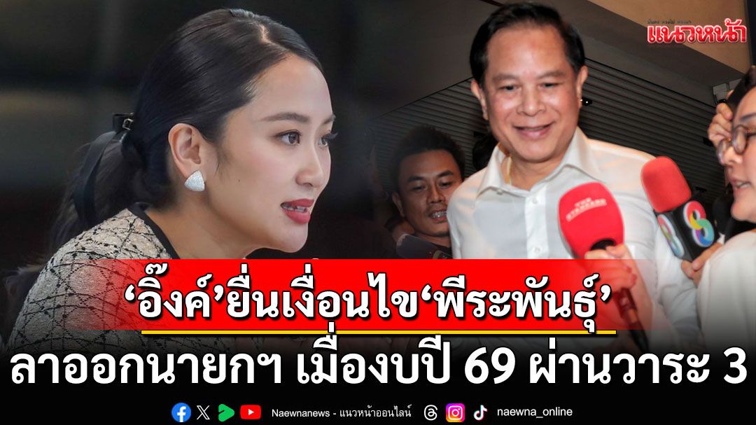 เผยผลลัพธ์การคุย! 'แพทองธาร' ยื่นเงื่อนไข 'พีระพันธุ์' ลาออกนายกฯ เมื่องบปี 69 ผ่านวาระ 3