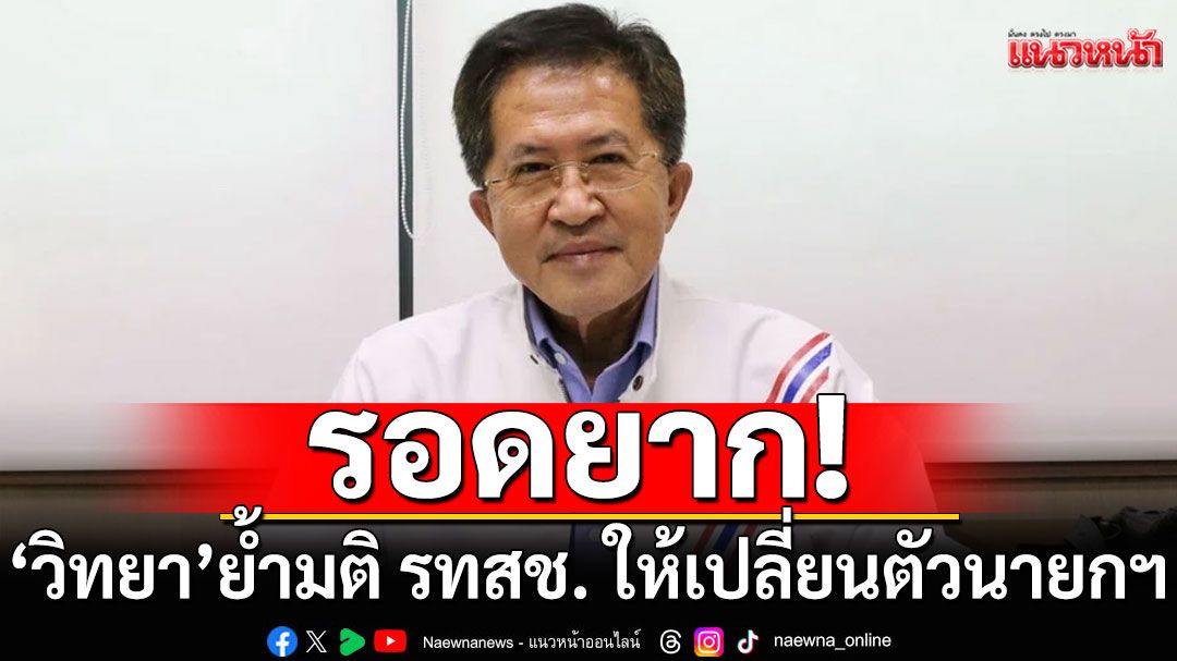 'วิทยา'ย้ำมติ รทสช. ให้เปลี่ยนตัวนายกฯ บอกหมดคุณสมบัติ รอดยาก