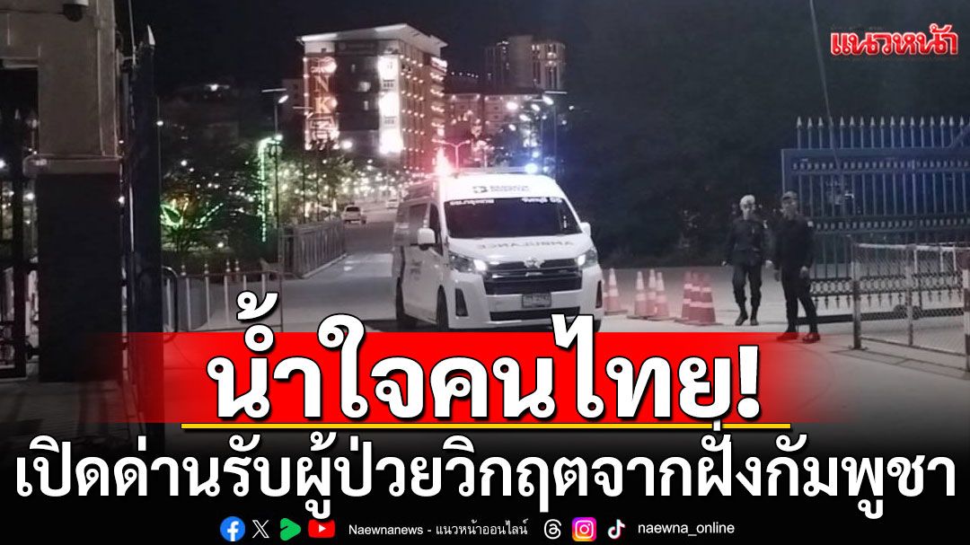 น้ำใจทหารไทย! เปิดด่านกลางดึก รับผู้ป่วยฉุกเฉิน'หญิงชาวเขมร'ป่วยวิกฤต ส่งรักษา รพ.จันทบุรี