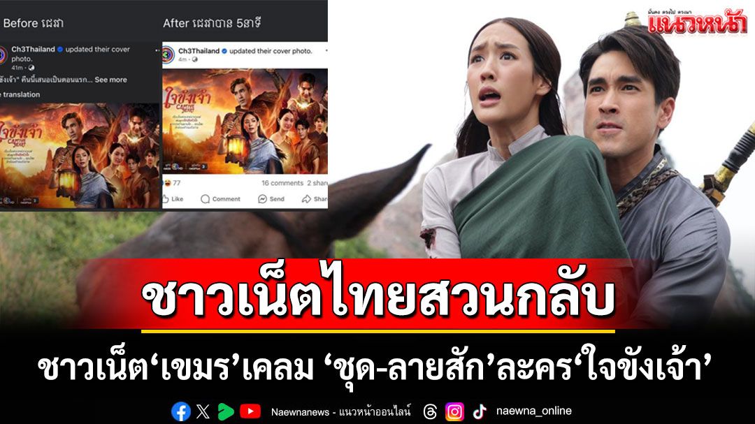 ชาวเน็ต 'เขมร' เคลม 'ชุด-ลายสัก' ละคร 'ใจขังเจ้า' เจอชาวเน็ตไทยสู้กลับ