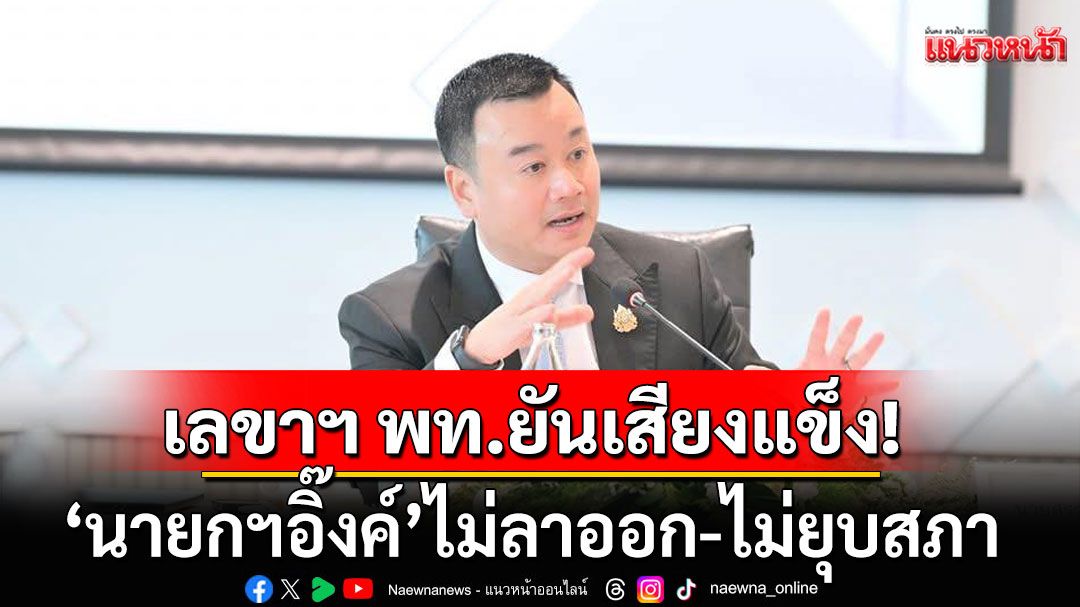 เลขาฯเพื่อไทยยัน'นายกฯอิ๊งค์' ไม่ลาออก-ไม่ยุบสภา เดินหน้าทำงานจนหมดวาระ