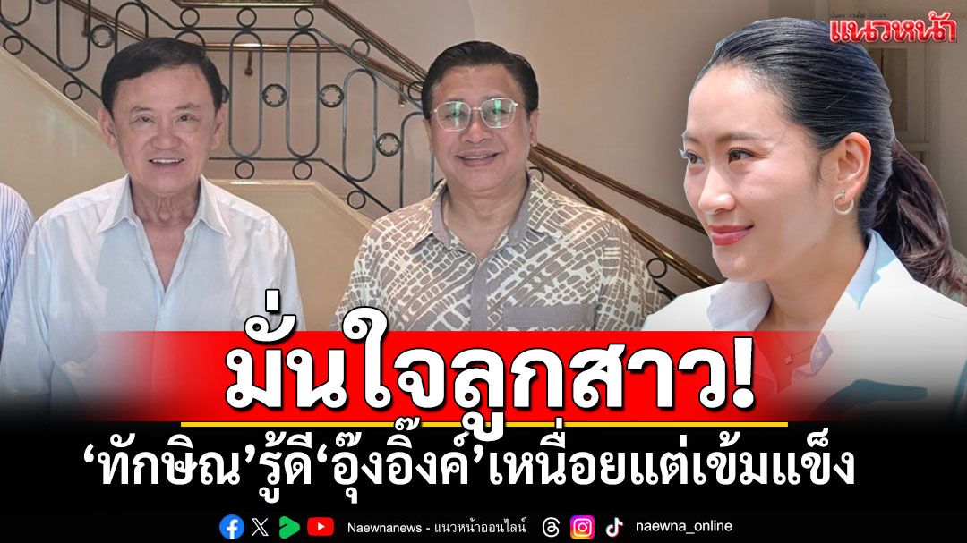 'ทักษิณ'ห่วงสถานการณ์บ้านเมือง ส่งกำลังใจ'อุ๊งอิ๊งค์'เข้มแข็งพอรับมือวิกฤต