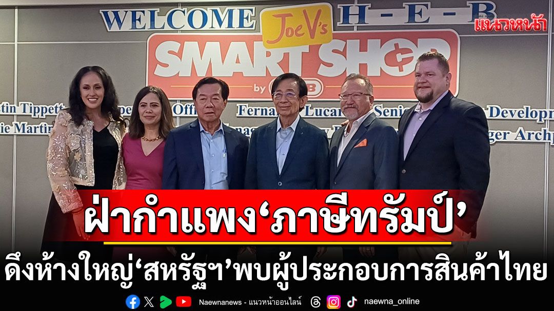 ดึงผู้บริหารห้างใหญ่‘สหรัฐฯ’พบผู้ประกอบการสินค้าไทย ฝ่า‘ภาษีทรัมป์’ลุยตลาดแดนลุงแซม