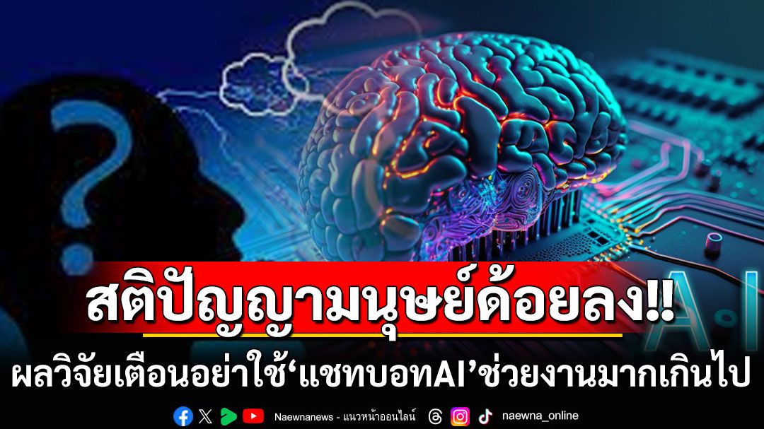 ผลวิจัยพบใช้‘แชทบอทAI’ช่วยงานมากเกินไป ทำสติปัญญามนุษย์ด้อยลง