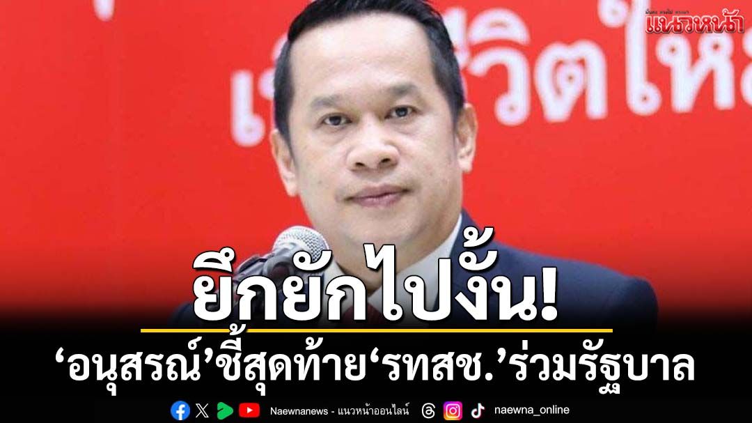 ยึกยักไปงั้น!‘อนุสรณ์’ปรามาสแม้‘รทสช.’ยื่นเงื่อนไข ท้ายสุดจะร่วมรัฐบาล‘แพทองธาร’
