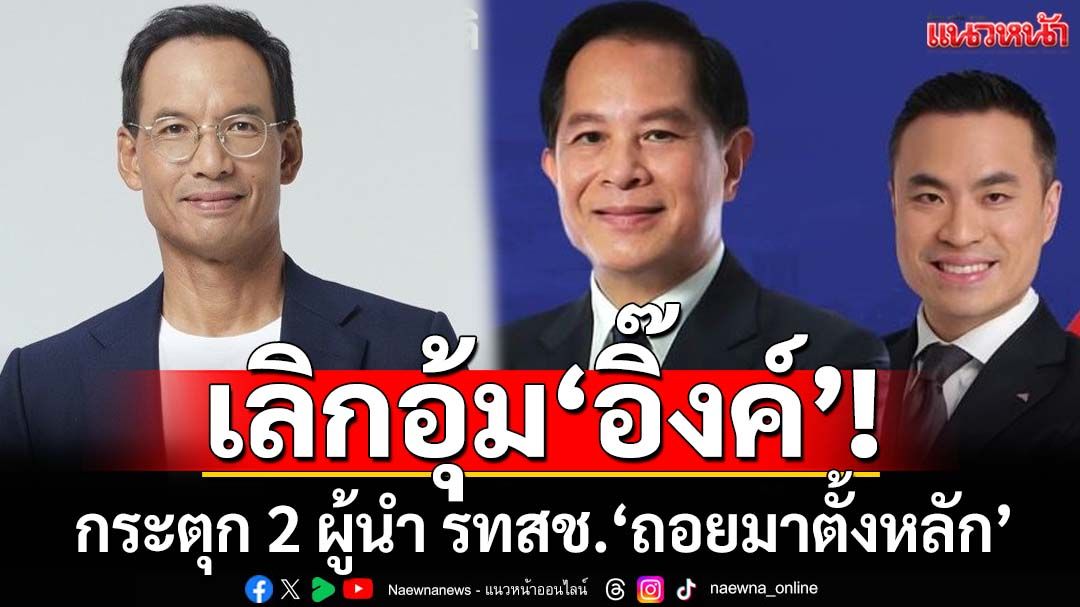 ‘กรณ์’กระตุก‘พีระพันธุ์-เอกนัฏ’เลิกอุ้ม‘อิ๊งค์’ นำ รทสช.‘ถอยมาตั้งหลัก’