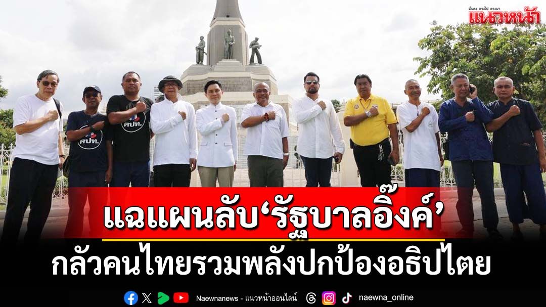 แฉแผนลับ‘รัฐบาลอิ๊งค์’ กลัวคนไทยรวมพลังปกป้องอธิปไตย