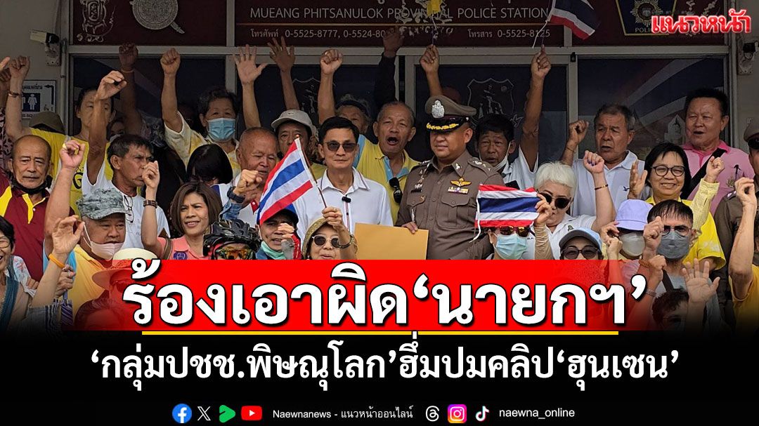'กลุ่มประชาชนพิษณุโลก'ร้องเอาผิด'นายกฯ' ปมคลิป'ฮุนเซน'-นัดแสดงจุดยืน 25 มิ.ย.