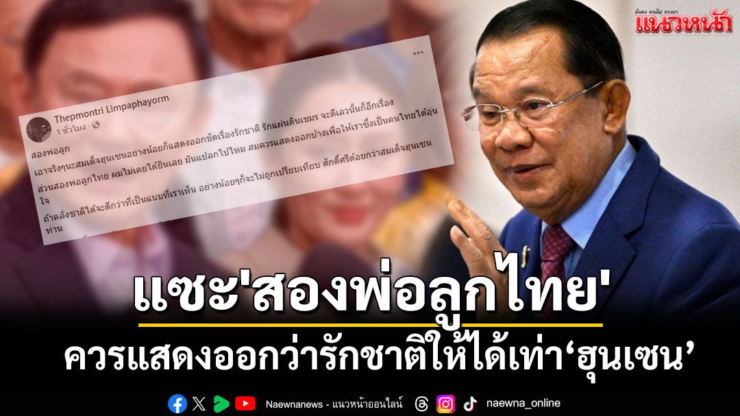 'นักวิชาการ'แซะ'สองพ่อลูกไทย'ควรแสดงออกว่ารักชาติ ได้ไม่ถูกเทียบด้อยศักดิ์ศรีกว่า'ฮุนเซน'