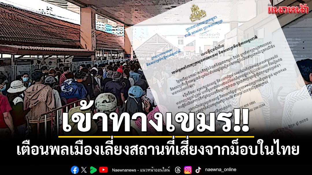 'กัมพูชา'เตือนพลเมืองหลีกเลี่ยงเดินทางมาไทย พร้อมแจ้งแรงงานในไทยให้ระวัง
