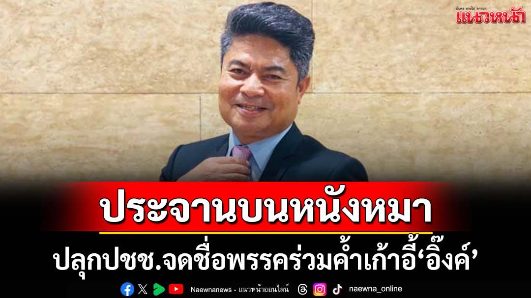 ปลุกปชช.จดชื่อพรรคร่วมค้ำเก้าอี้‘อิ๊งค์’ประจานบนหนังหมา