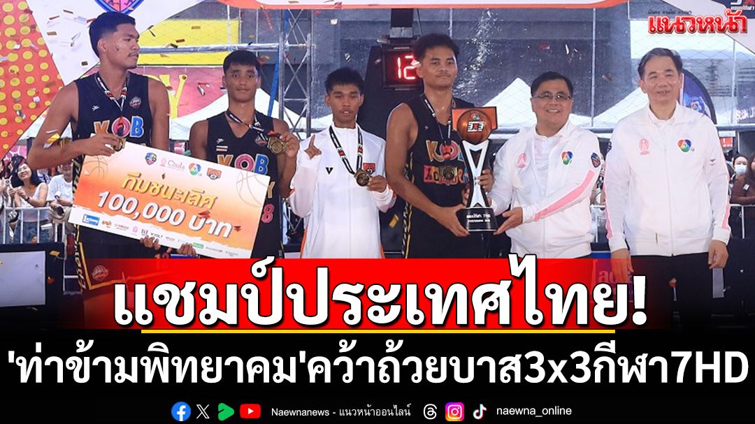 แชมป์ประเทศไทย! 'ท่าข้ามพิทยาคม'คว้าถ้วยบาส3x3แชมป์กีฬา7HD