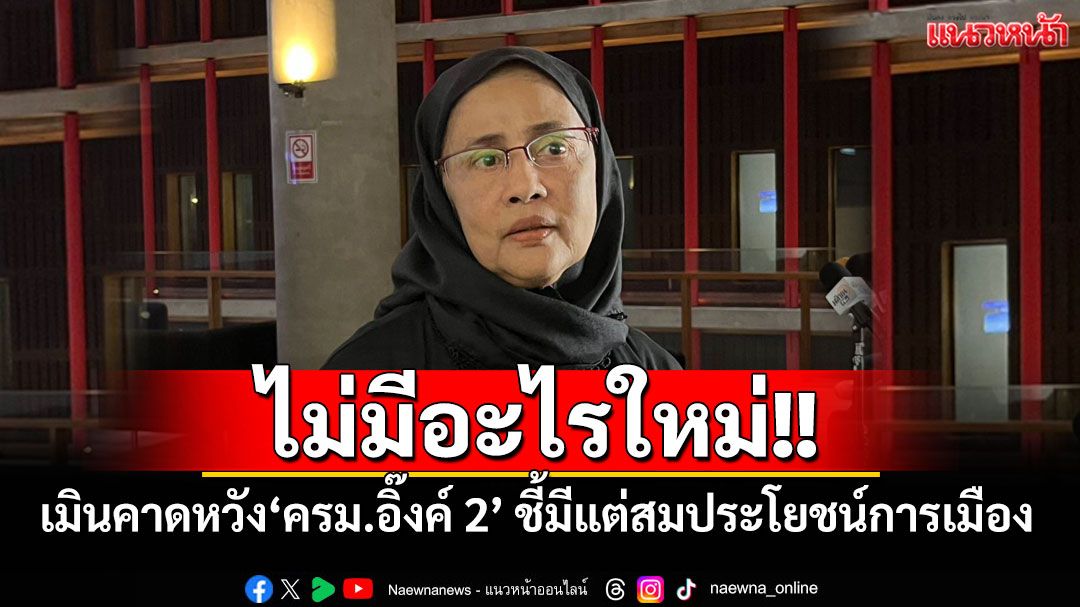 ไม่มีอะไรใหม่! 'อังคณา'เมินคาดหวัง‘ครม.อิ๊งค์ 2’ ชี้มีแต่สมประโยชน์การเมือง