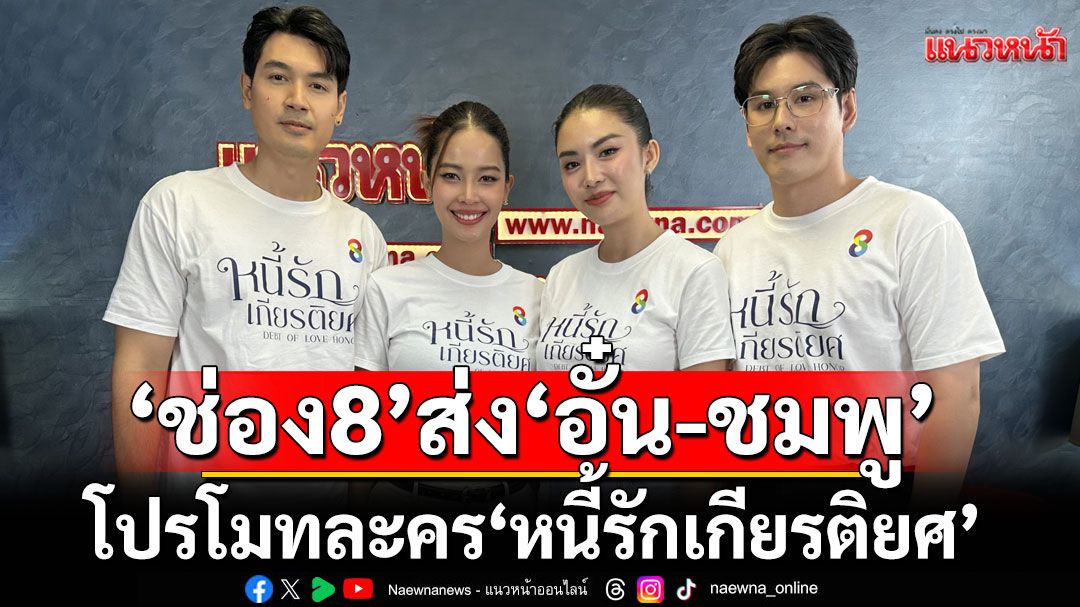 ‘ช่อง8’ส่ง ‘อั๋น-ชมพู’โปรโมทละคร ‘หนี้รักเกียรติยศ’