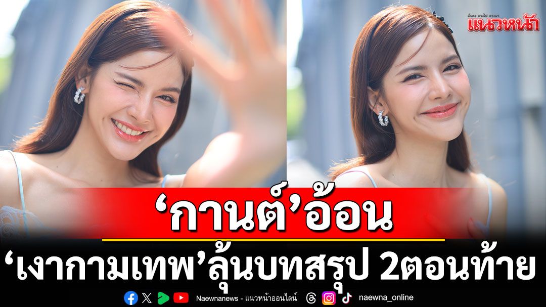 ‘กานต์’ อ้อนแฟน ‘เงากามเทพ’ลุ้นบทสรุป  2 ตอนสุดท้าย มีเซอร์ไพรส์ที่ห้ามพลาด !