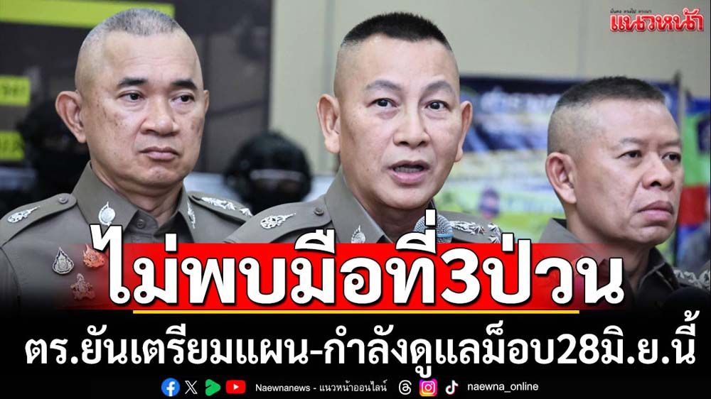ผบ.ตร.ยันไม่พบมือที่3ป่วน-จัดกำลังดูแลม็อบ28มิ.ย.นี้