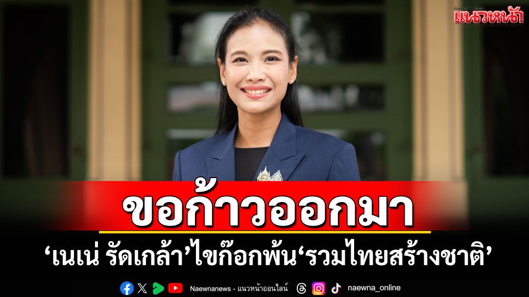 ขอก้าวออกมา! 'เนเน่ รัดเกล้า'ไขก๊อกพ้น'รวมไทยสร้างชาติ'