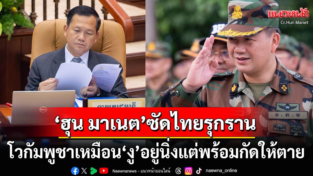 'ฮุน มาเนต'ซัดไทยรุกราน! เปรียบ'กัมพูชา'เป็นเหมือน'งู'อยู่นิ่งๆแต่พร้อมกัดให้ตาย