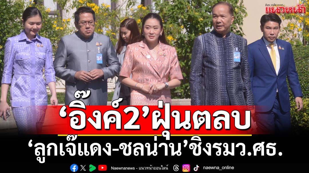 เปิดโผ ครม.อิ๊งค์2! ‘ลูกเจ๊แดง-ชลน่าน’ชิงรมว.ศธ. ‘ภูมิธรรม’ยังอยู่กลาโหม ‘ประเสริฐ’คั่วมท.1