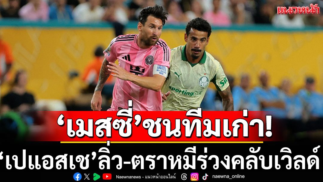 'เมสซี่'ดวลทีมเก่า! ‘เปแอสเช’ลิ่ว-ตราหมีร่วงคลับเวิลด์