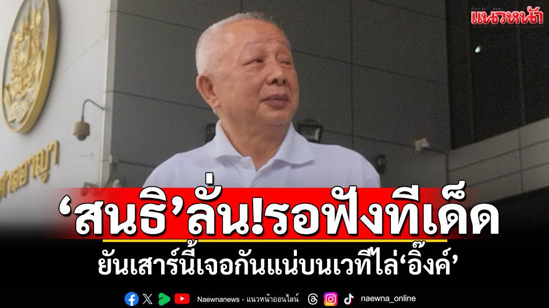 'สนธิ'ลั่น!รอฟังทีเด็ด ยันเสาร์นี้เจอกันแน่บนเวทีไล่'นายกฯอิ๊งค์'