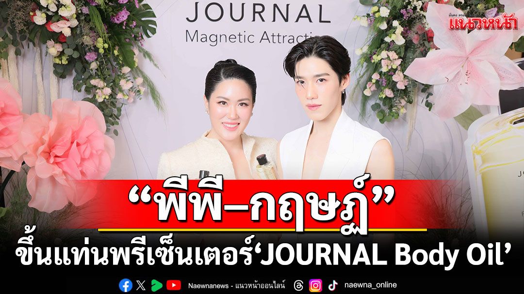 ประกาศเปิดตัว 'พีพี–กฤษฏ์'ขึ้นแท่นพรีเซ็นเตอร์ 'JOURNAL Body Oil'