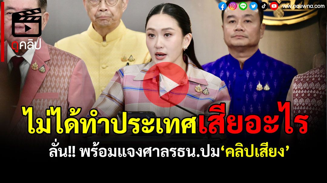 (คลิป) 'อิ๊งค์'ลั่น‘คลิปเสียง’ไม่ได้ทำประเทศเสียอะไร ยันพร้อมแจงศาลรัฐธรรมนูญ