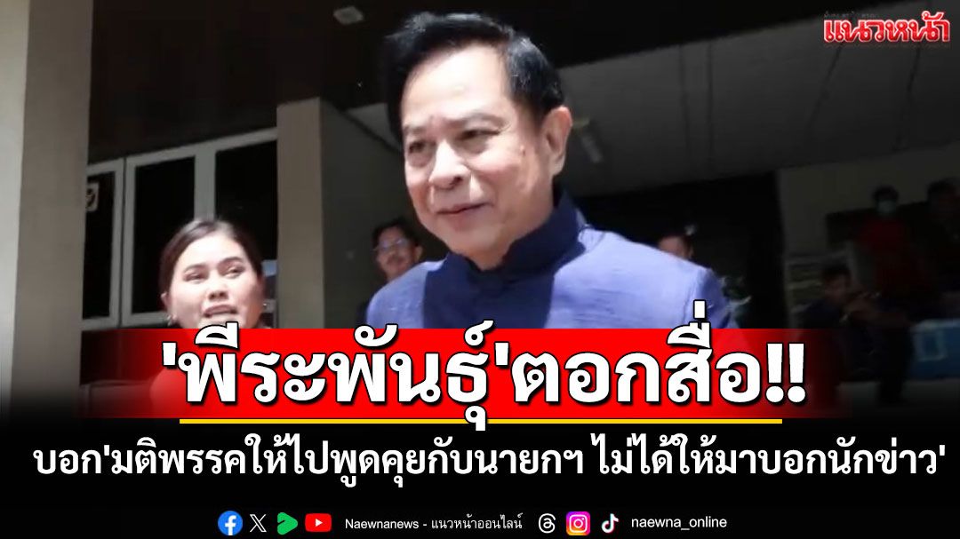 'พีระพันธุ์'ตอกสื่อ บอก'มติพรรคให้ไปพูดคุยกับนายกฯ ไม่ได้ให้มาบอกนักข่าว'